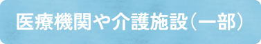 医療機関や介護施設（一部）